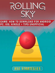 Title: Rolling Sky Game: How to Download for Android PC, iOS, Kindle + Tips Unofficial, Author: Saint-Petersburg Trio