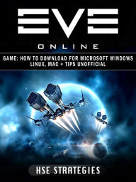 Title: Eve Online Game: How to Download for Microsoft Windows Linux, Mac + Tips Unofficial, Author: Saint-Petersburg Trio