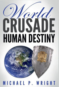 Title: World Crusade Human Destiny, Author: Michael P Wright