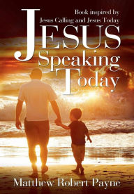 Title: Jesus Speaking Today: Book Inspired by Jesus Calling and Jesus Today, Author: Matthew Robert Payne