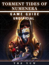 Title: Torment Tides of Numenera Game Guide Unofficial, Author: Weeland