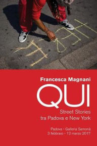 Title: QUI. Street Stories tra Padova e New York: A catalog for QUI, the photography show, Author: Francesca Magnani