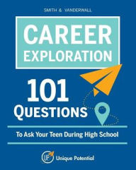 Title: CAREER EXPLORATION 101 Questions To Ask Your Teen During High School, Author: VANDERWALL