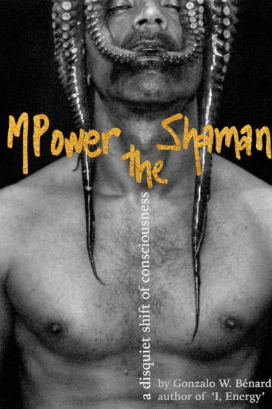 MPower the Shaman: a disquiet shift of consciousness