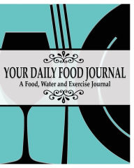 Title: Your Daily Food Journal Pages: A Food, Water and Exericise Journal, Author: Peter James