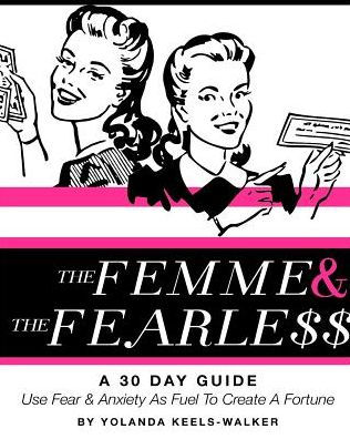 The Femme And Fearless: A 30 Day Guide To Help You Use Fear & Anxiety As Fuel to Create A Fortune