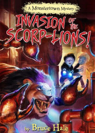 Title: Invasion of the Scorp-lions: A Monstertown Mystery, Author: Bruce Hale