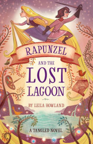 Title: Rapunzel and the Lost Lagoon: A Tangled Novel, Author: Leila Howland