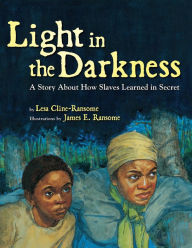 Title: Light in the Darkness: A Story about How Slaves Learned in Secret, Author: Lesa Cline-Ransome