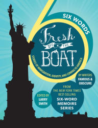 Title: Six Words Fresh Off the Boat: Stories of Immigration, Identity, and Coming to America, Author: Larry Smith