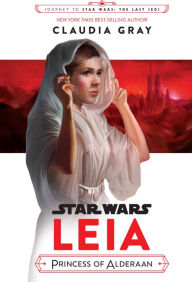 Title: Leia, Princess of Alderaan (Journey to Star Wars: The Last Jedi), Author: Claudia Gray