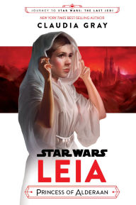 Title: Leia, Princess of Alderaan (Journey to Star Wars: The Last Jedi), Author: Claudia Gray