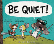 Title: Be Quiet!, Author: Ryan T. Higgins