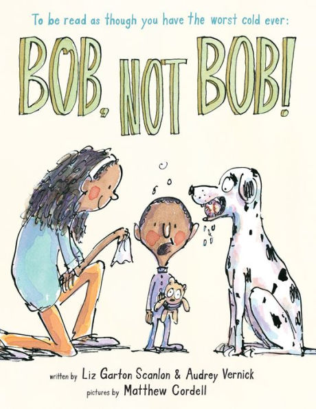 Bob, Not Bob!: To be read as though you have the worst cold ever