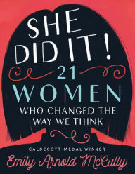 Title: She Did It!: 21 Women Who Changed the Way We Think, Author: Emily Arnold McCully