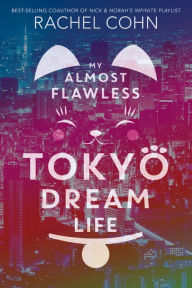 Title: My Almost Flawless Tokyo Dream Life, Author: Rachel Cohn