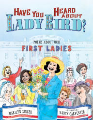 Title: Have You Heard About Lady Bird?: Poems About Our First Ladies, Author: Marilyn Singer