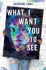 Title: What I Want You to See, Author: Catherine Linka