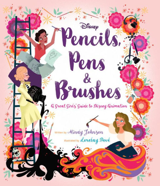 Pencils, Pens & Brushes: A Great Girls' Guide to Disney Animation