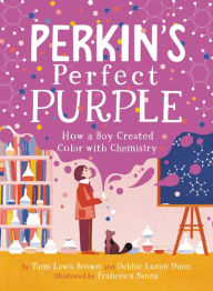 Title: Perkin's Perfect Purple: How a Boy Created Color with Chemistry, Author: Tami Lewis Brown