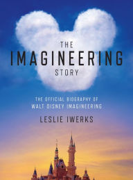 Title: The Imagineering Story: The Official Biography of Walt Disney Imagineering, Author: Leslie Iwerks