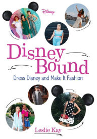 Free downloaded e books DisneyBound: Dress Disney and Make It Fashion 9781368050425 by Leslie Kay (English literature)