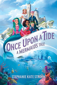 Title: Once Upon a Tide: A Mermaid's Tale, Author: Stephanie Kate Strohm