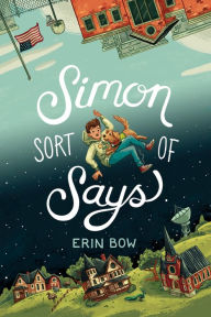 Title: Simon Sort of Says (Newbery Honor Book), Author: Erin Bow