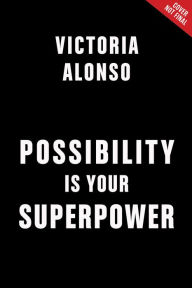 Title: Possibility Is Your Superpower: Unlock Your Endless Potential, Author: Victoria Alonso