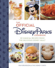 Title: The Official Disney Parks Cookbook: 101 Magical Recipes from the Delicious Disney Vault, Author: Pam Brandon