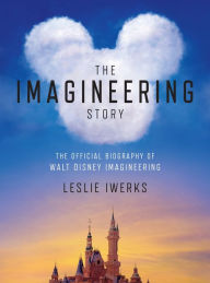 Title: The Imagineering Story: The Official Biography of Walt Disney Imagineering, Author: Leslie Iwerks