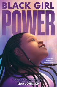 Title: Black Girl Power: 15 Stories Celebrating Black Girlhood, Author: Leah Johnson
