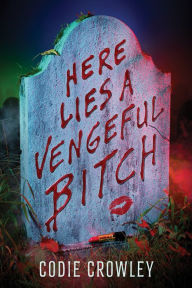 Title: Here Lies a Vengeful Bitch, Author: Codie Crowley