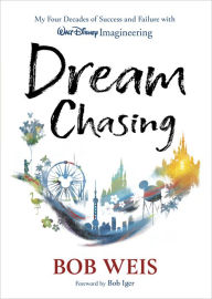 Title: Dream Chasing: My Four Decades of Success and Failure with Walt Disney Imagineering, Author: Bob Weis