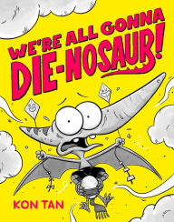 Title: We're All Gonna Die-nosaur!, Author: Kon Tan