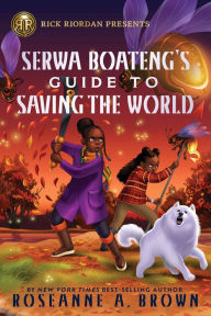 Title: Rick Riordan Presents: Serwa Boateng's Guide to Saving the World, Author: Roseanne A. Brown