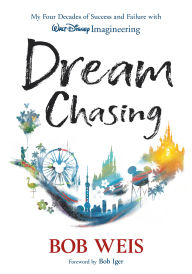 Title: Dream Chasing: My Four Decades of Success and Failure with Walt Disney Imagineering, Author: Bob Weis