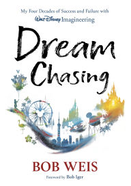 Title: Dream Chasing: My Four Decades of Success and Failure with Walt Disney Imagineering, Author: Bob Weis