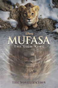 Title: Mufasa: The Lion King Novelization, Author: Disney Book Group