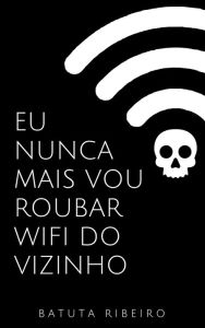 Title: Eu nunca mais vou roubar wifi do vizinho, Author: Trae