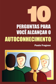 Title: 10 Perguntas para você alcançar o autoconhecimento, Author: Paula Fragoso