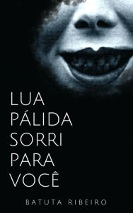 Title: Lua Pálida sorri para você, Author: Batuta Ribeiro