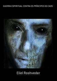 Title: Guerra Espiritual Contra Os Príncipes Do Caos, Author: Eliel Roshveder