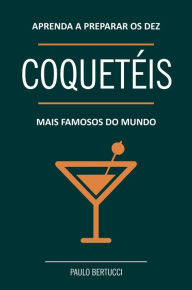 Title: Aprenda a preparar os 10 coquetéis mais famosos do mundo, Author: Paulo Bertucci