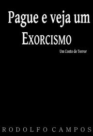 Title: Pague e veja um exorcismo, Author: Rodolfo Campos