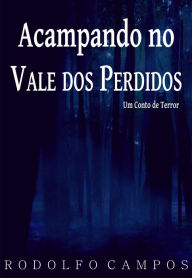 Title: Acampando no Vale dos Perdidos: um conto de terror, Author: Rodolfo Campos