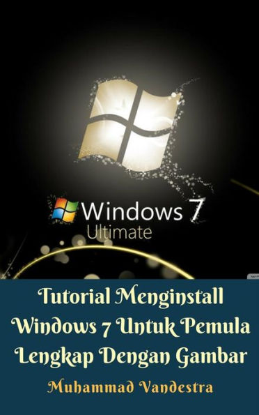 Tutorial Menginstall Windows 7 Untuk Pemula Lengkap Dengan Gambar