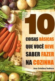 Title: 10 Coisas básicas que você deve saber fazer na cozinha, Author: Ana Luiza Tudisco