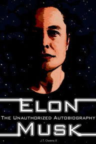 Title: Elon Musk: The Unauthorized Autobiography, Author: J.T. Owens X