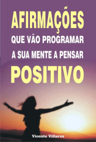 Title: Afirmações que vão programar a sua mente a pensar positivo, Author: Vicente Villares